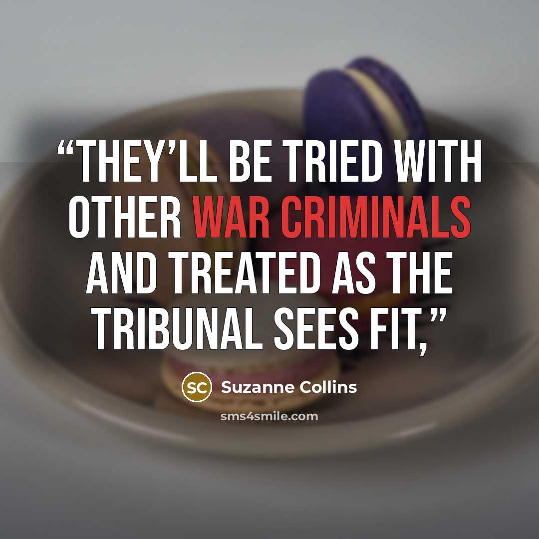 “They’ll be tried with other war criminals and treated as the tribunal sees fit,” quote by Suzanne Collins