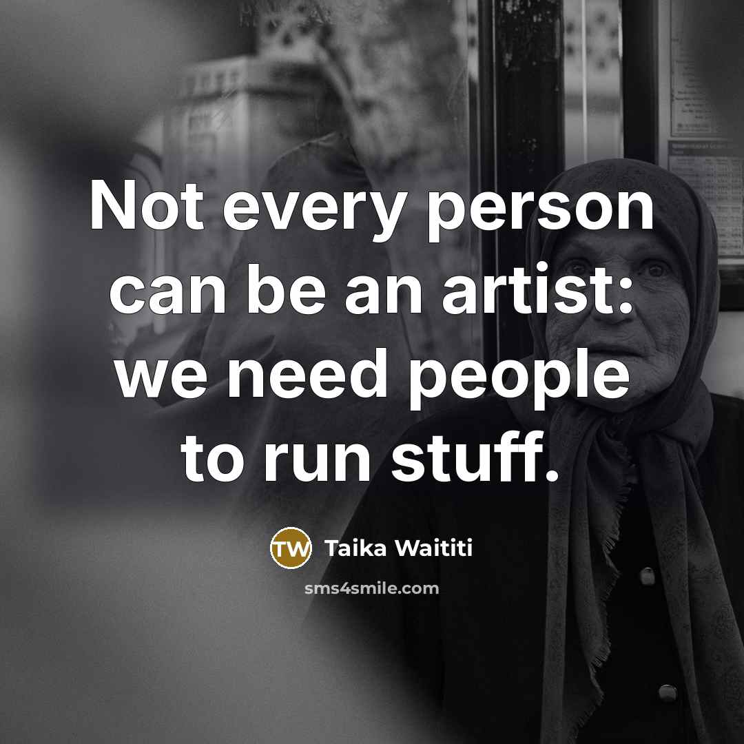 “Not every person can be an artist: we need people…” quote by Taika Waititi