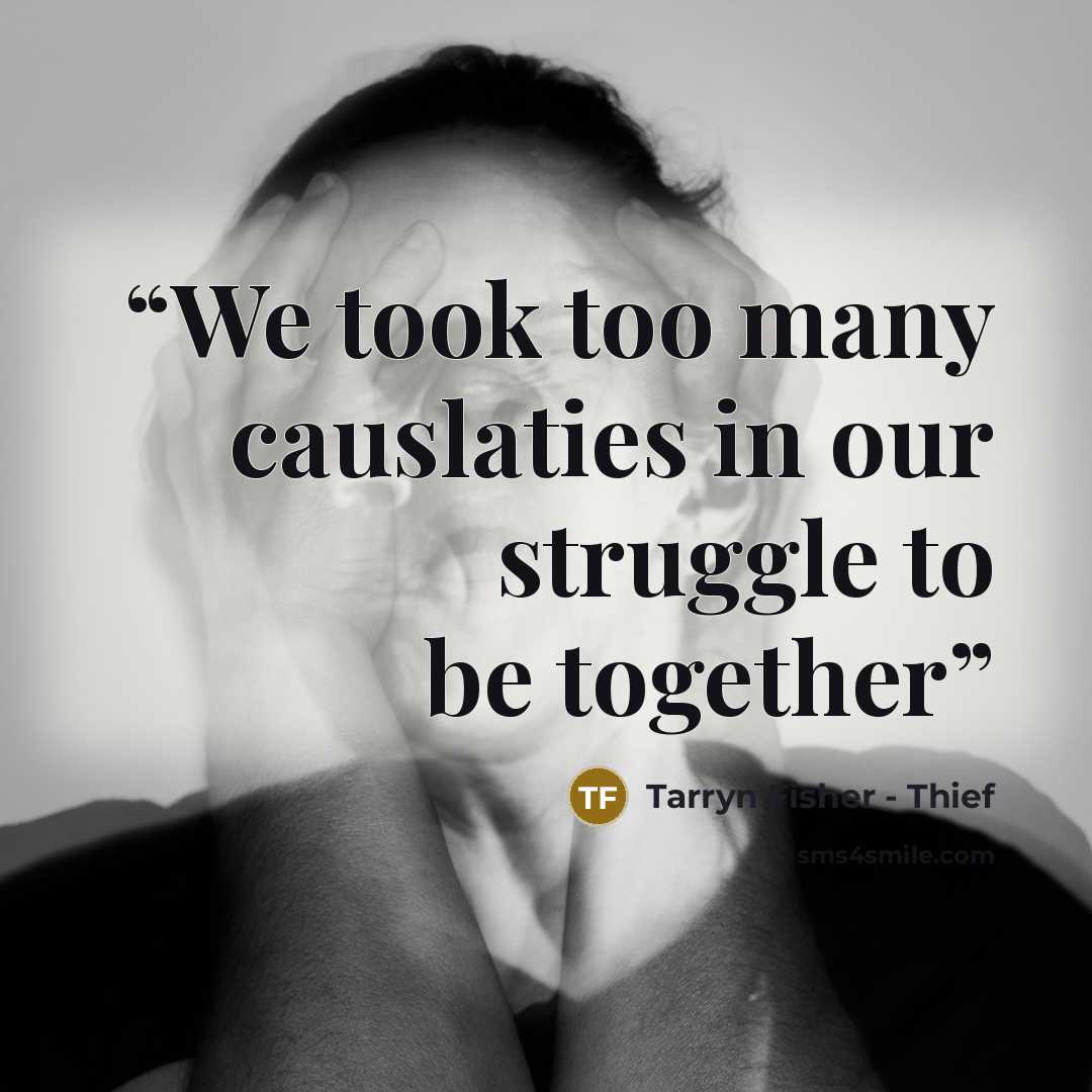 “We took too many causlaties in our struggle to be together” quote by Tarryn Fisher - Thief