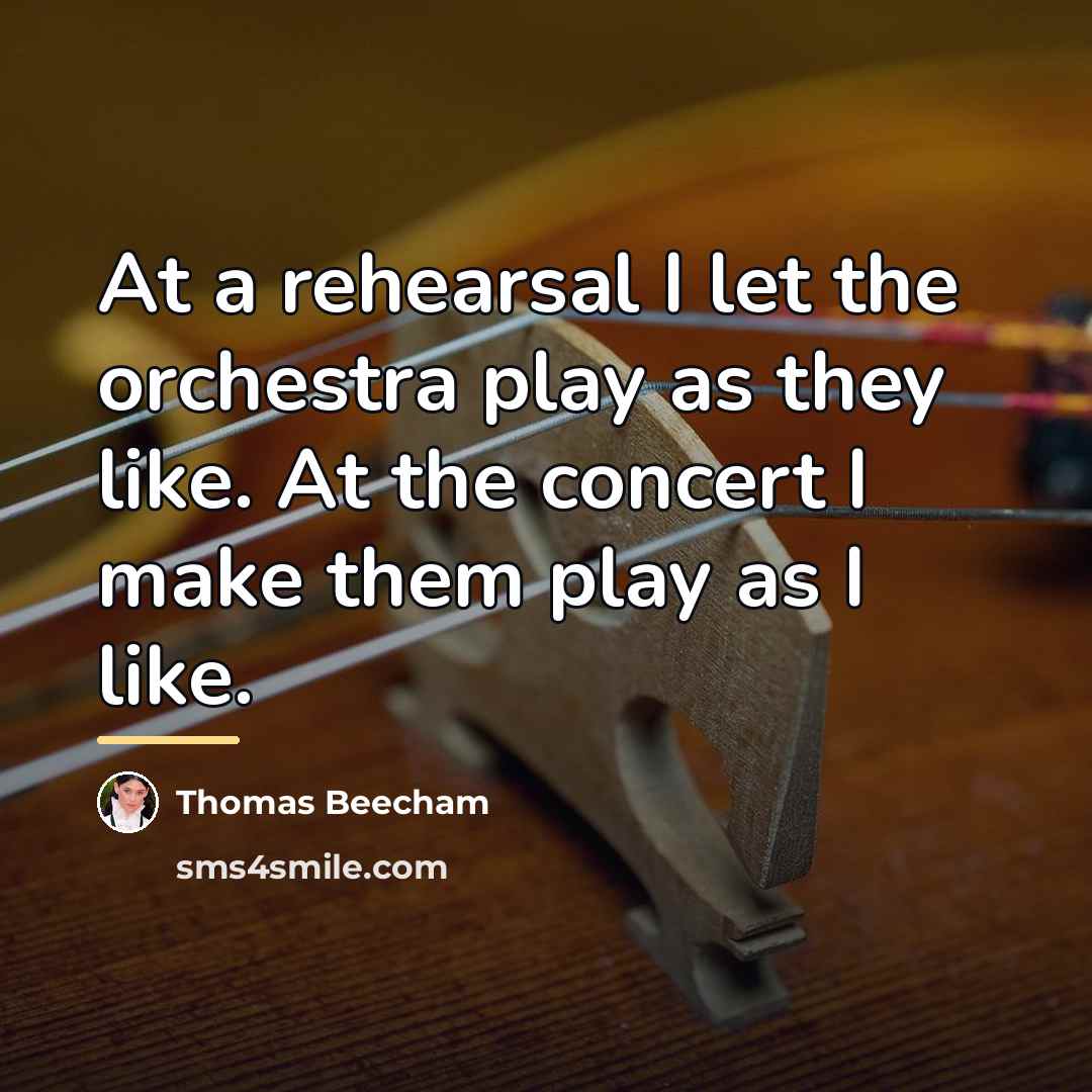 “At a rehearsal I let the orchestra play as they…” quote by Thomas Beecham