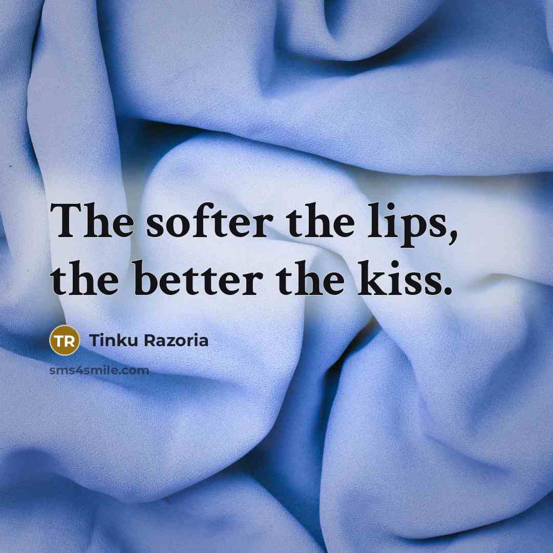 “The softer the lips, the better the kiss.…” quote by Tinku Razoria