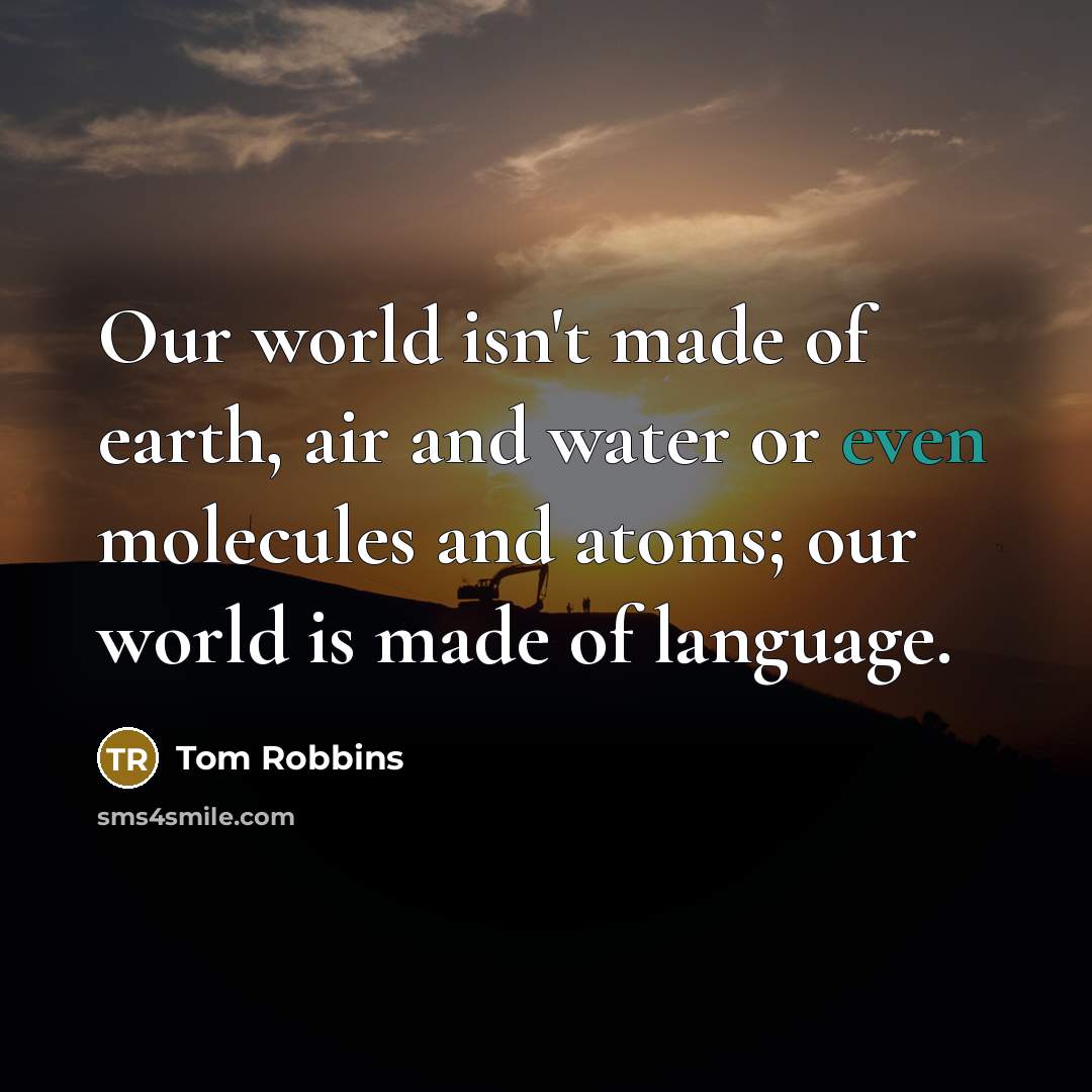 “Our world isn't made of earth, air and water or…” quote by Tom Robbins