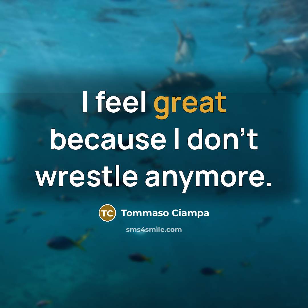 “I feel great because I don't wrestle anymore.…” quote by Tommaso Ciampa