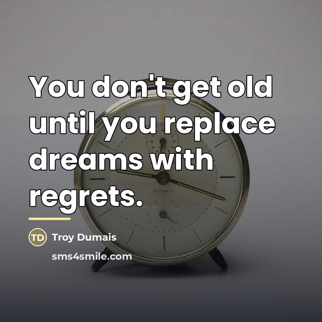 “You don't get old until you replace dreams with regrets.…” quote by Troy Dumais