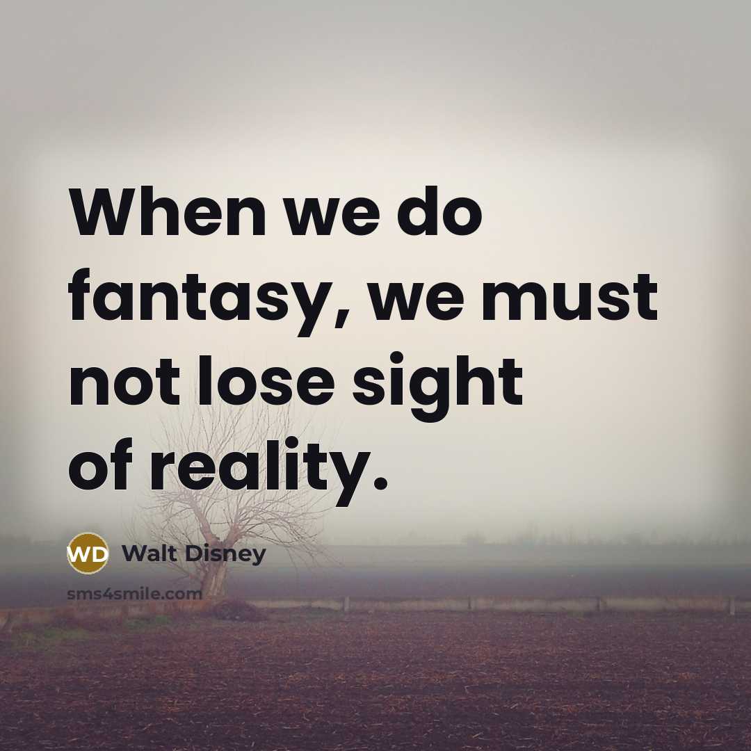 “When we do fantasy, we must not lose sight of…” quote by Walt Disney