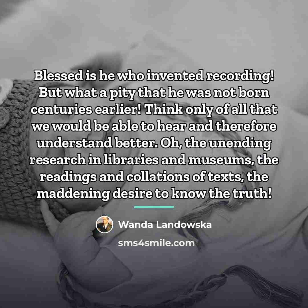 “Blessed is he who invented recording! But what a pity…” quote by Wanda Landowska