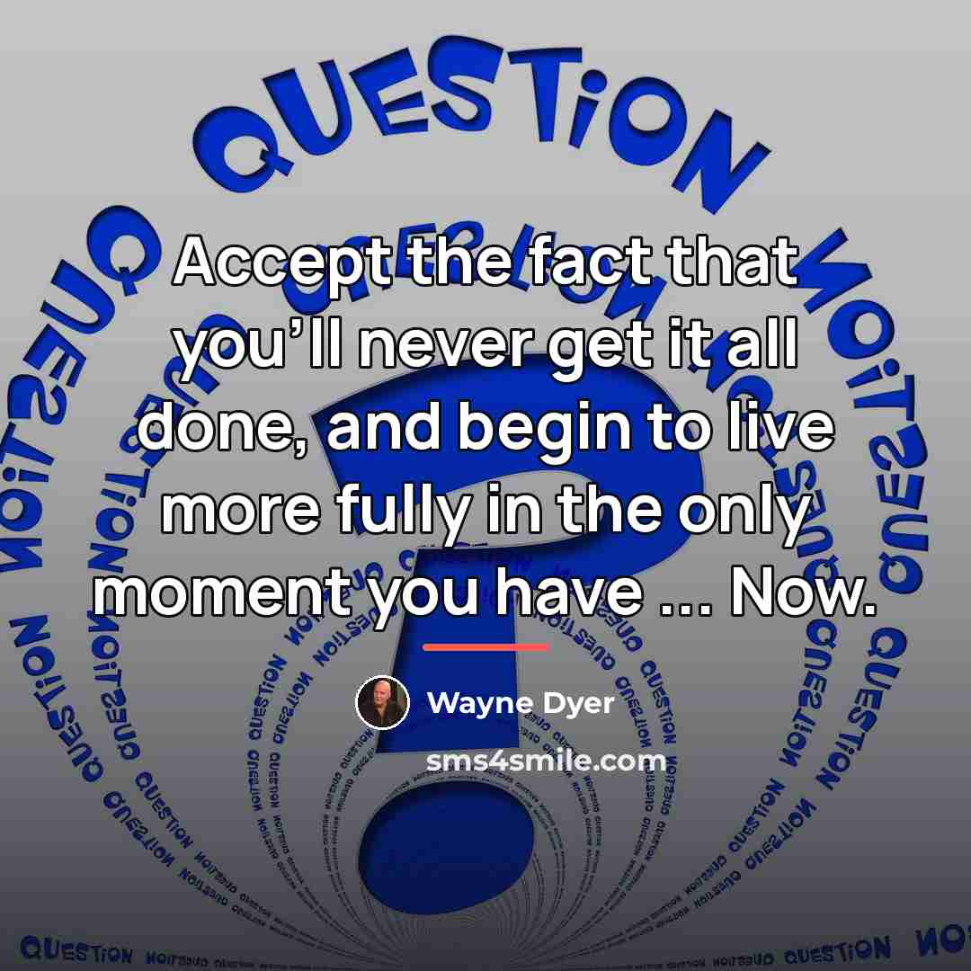 “Accept the fact that you'll never get it all done,…” quote by Wayne Dyer
