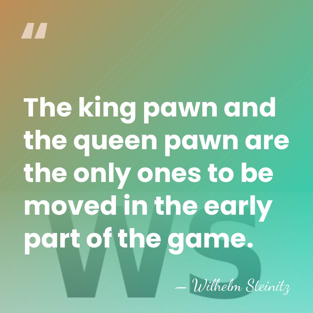 The king pawn and the queen pawn are the only ones to&hellip; - Wilhelm Steinitz