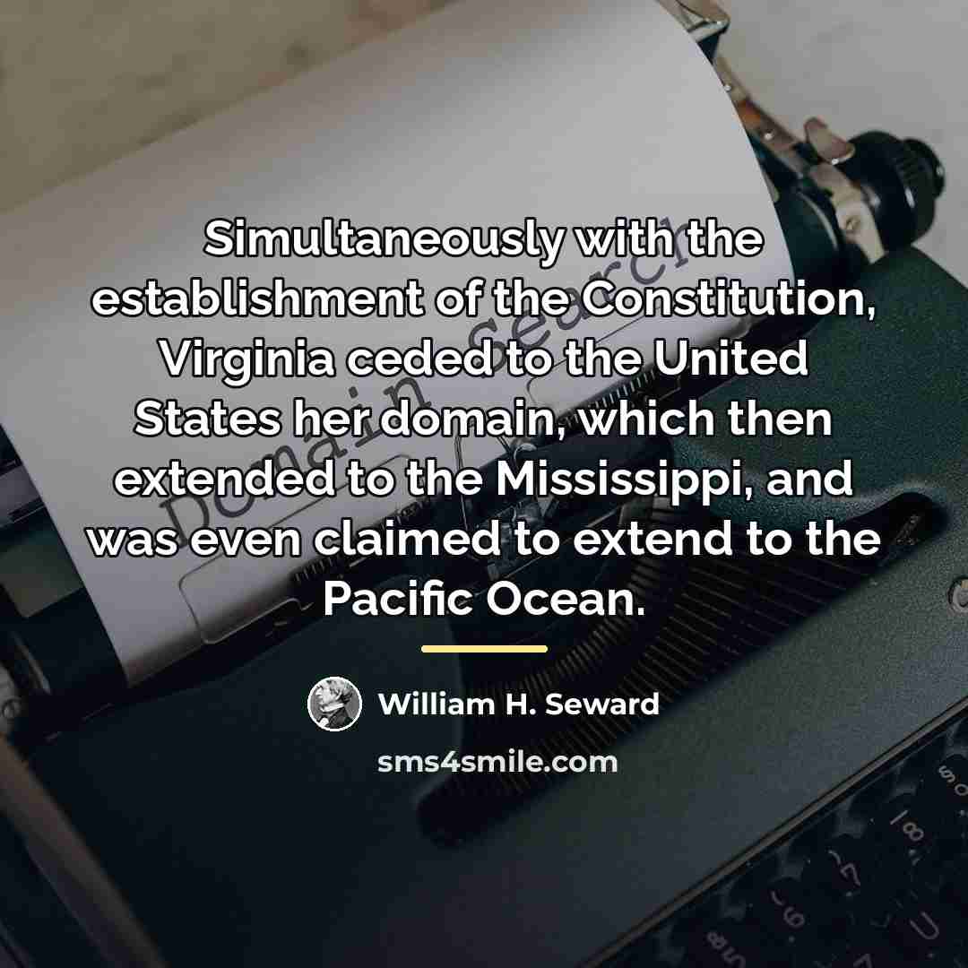 “Simultaneously with the establishment of the Constitution, Virginia ceded to…” quote by William H. Seward