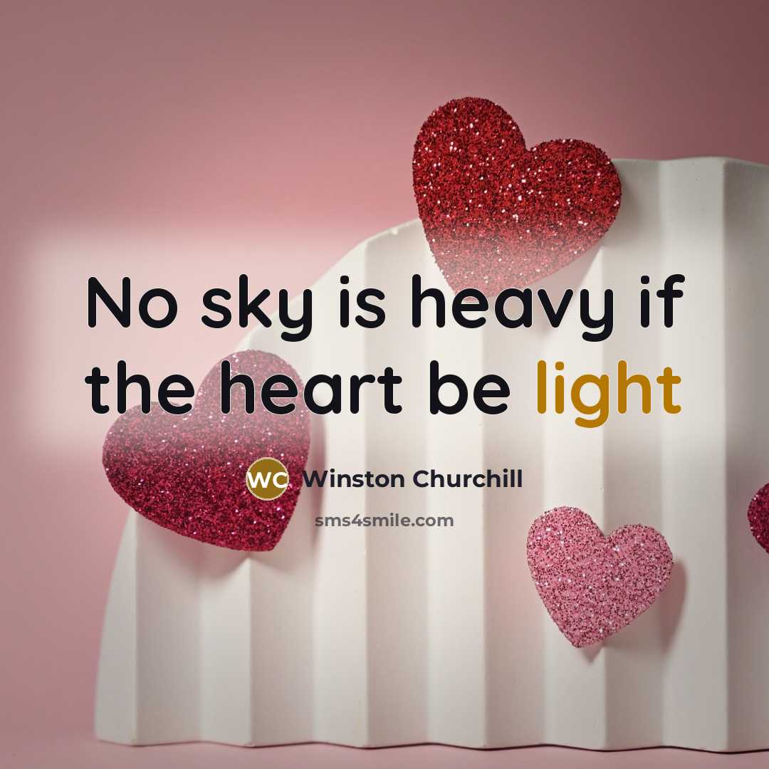 “No sky is heavy if the heart be light…” quote by Winston Churchill