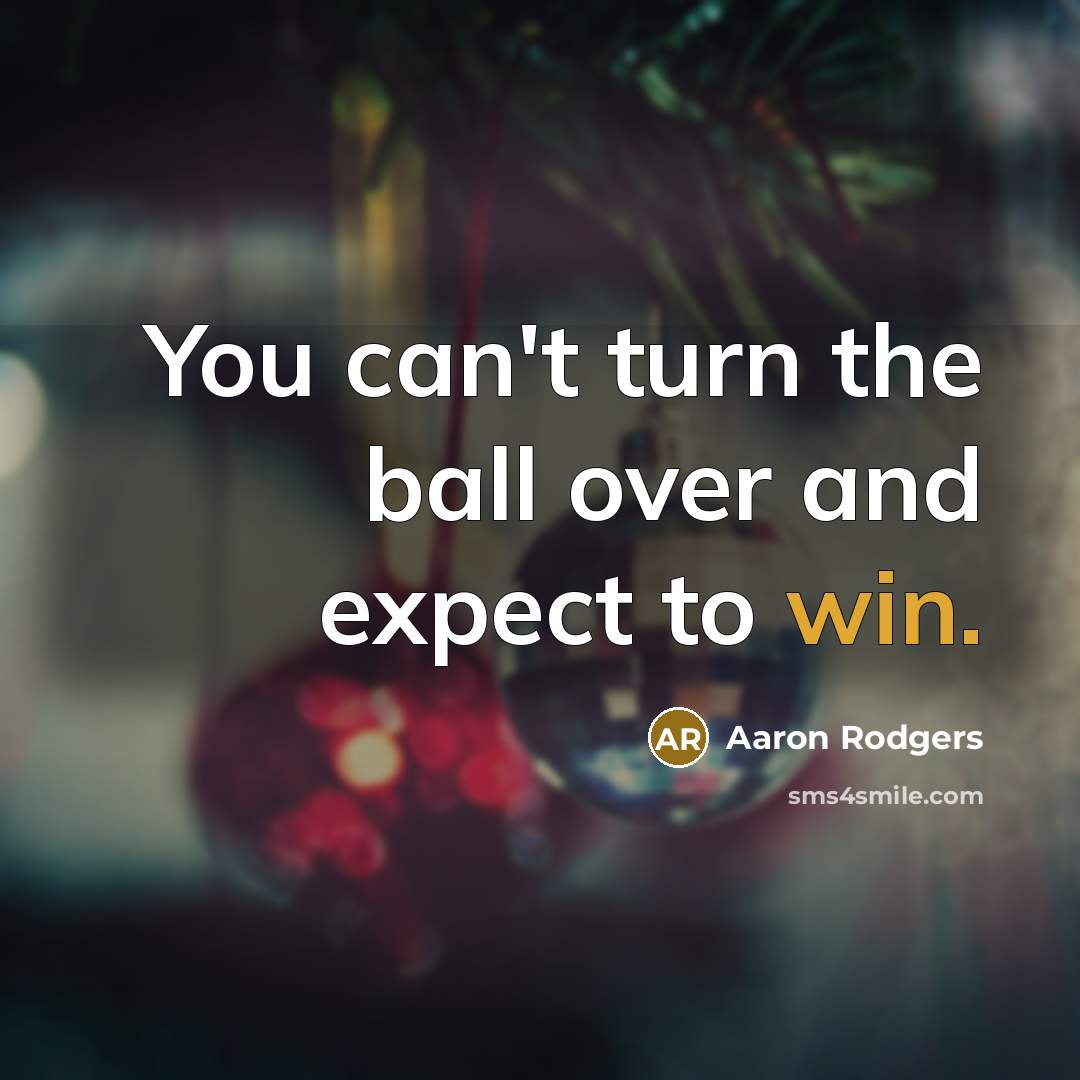 “You can't turn the ball over and expect to win.” quote by Aaron Rodgers