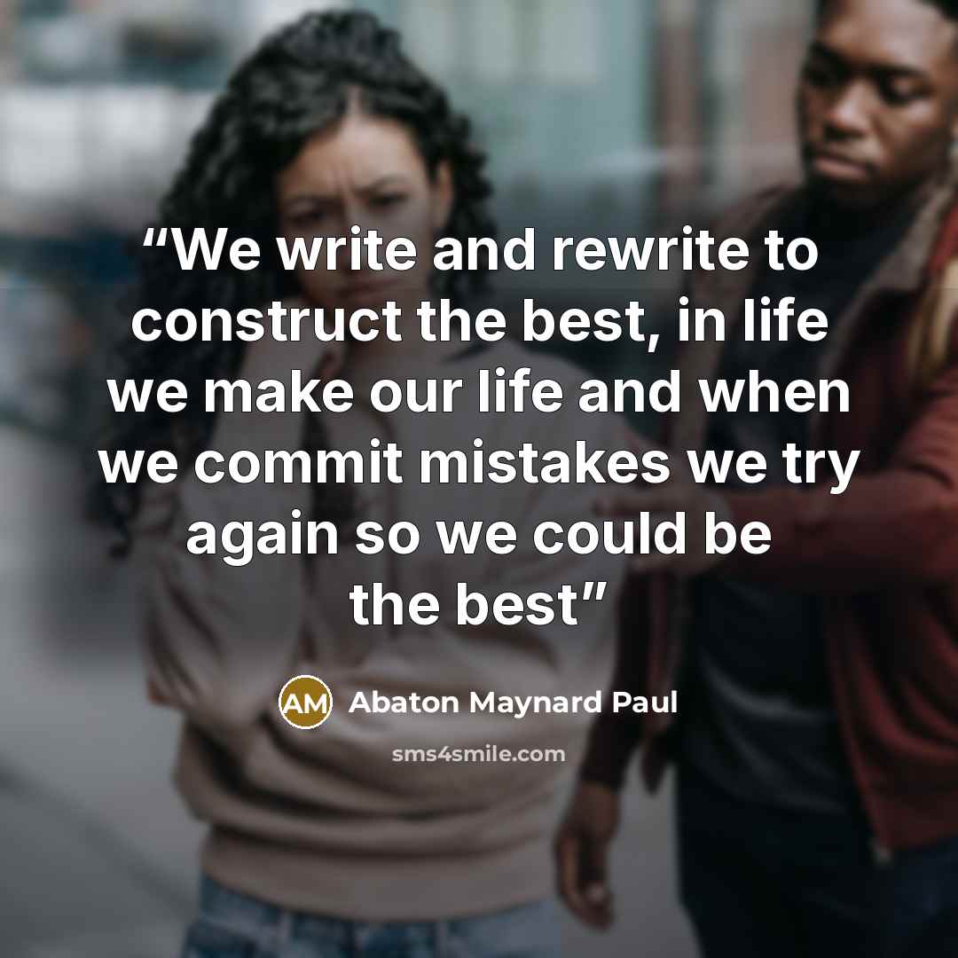 “We write and rewrite to construct the best, in life we make our life and when we commit mistakes we try again so we could be the best” quote by Abaton Maynard Paul