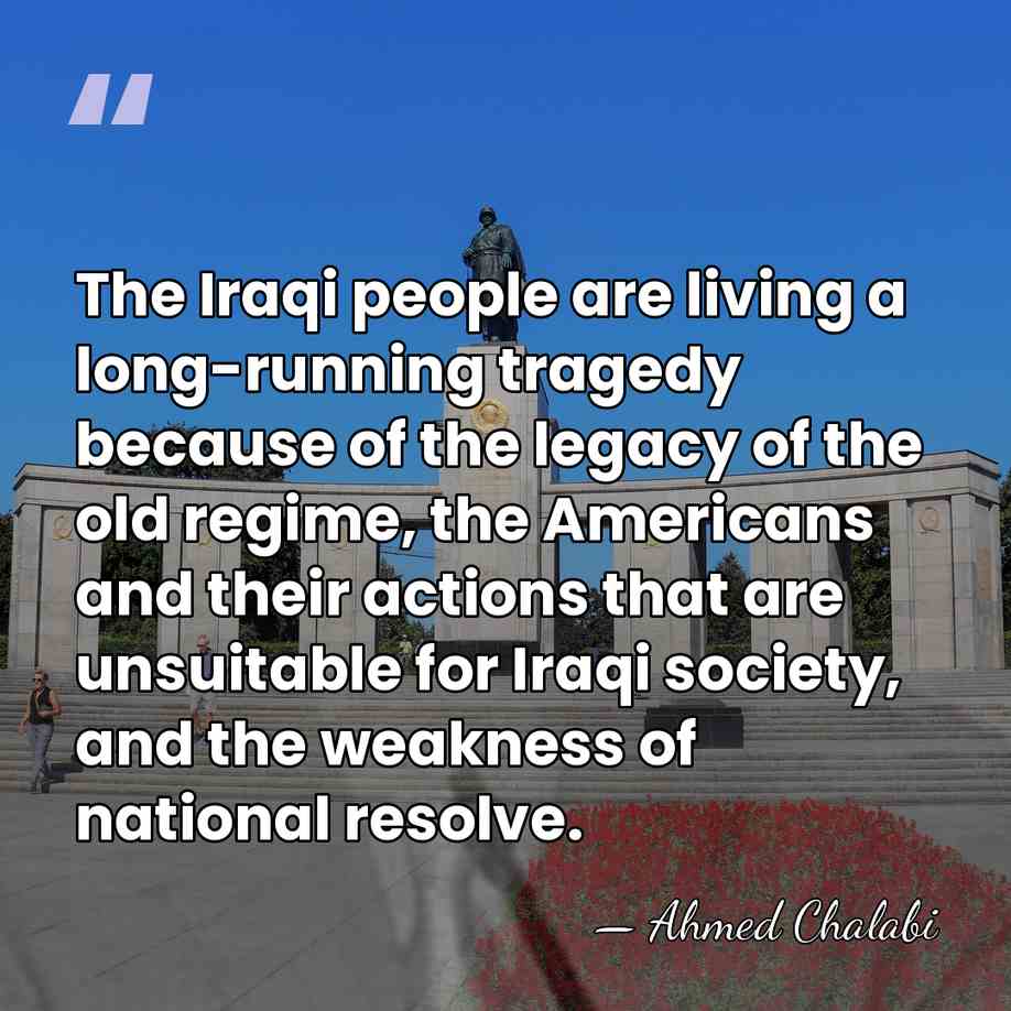 The Iraqi people are living a long-running tragedy because of the legacy&hellip; - Ahmed Chalabi