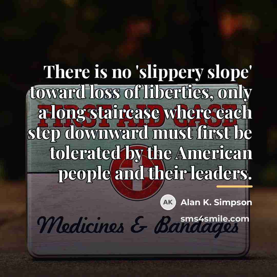 “There is no 'slippery slope' toward loss of liberties, only…” quote by Alan K. Simpson