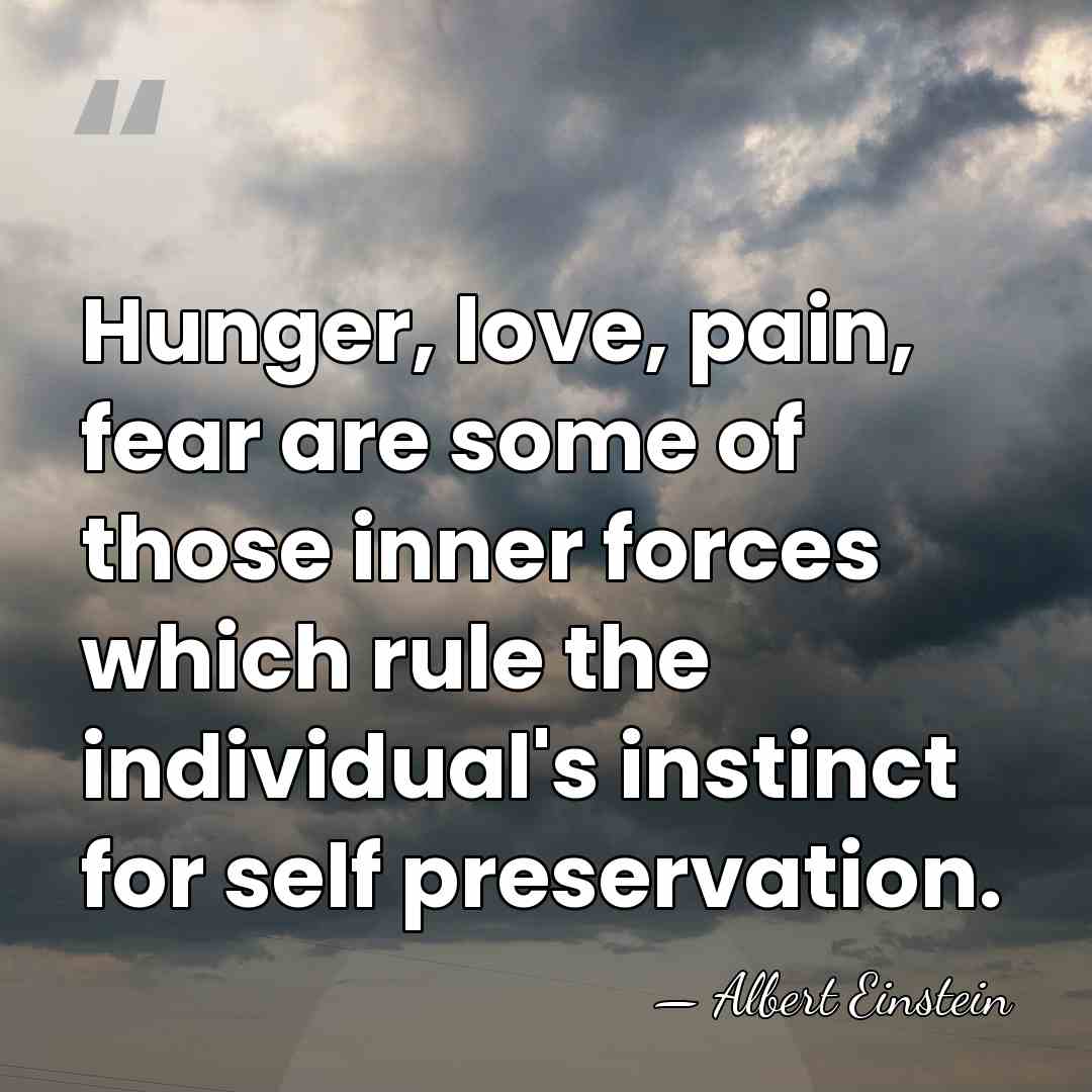 Hunger, love, pain, fear are some of those inner forces which rule&hellip; - Albert Einstein