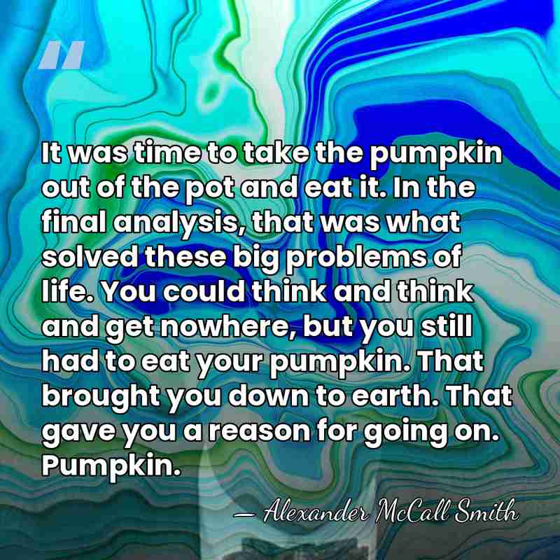 It was time to take the pumpkin out of the pot and&hellip; - Alexander McCall Smith