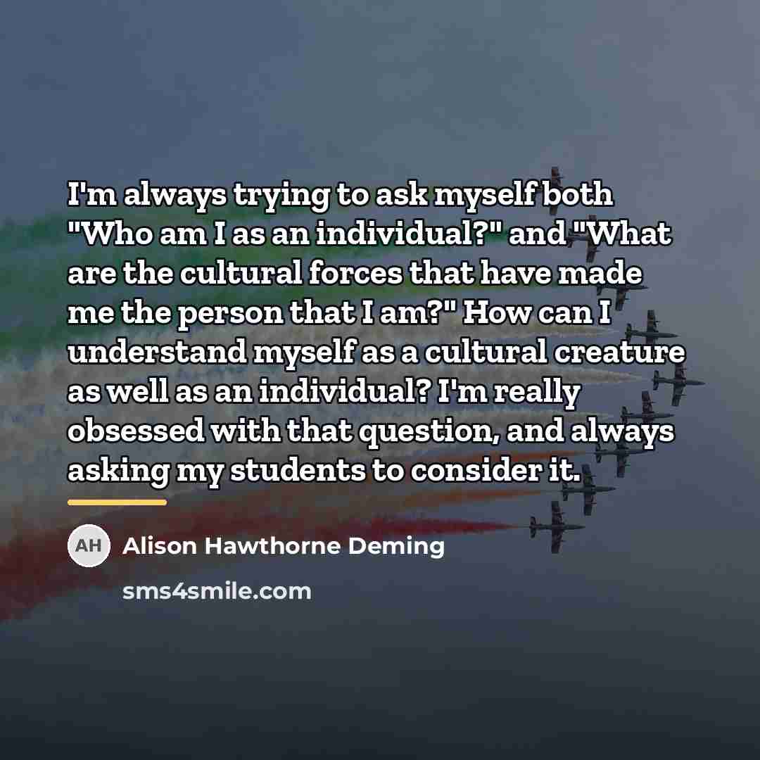 “I'm always trying to ask myself both "Who am I…” quote by Alison Hawthorne Deming