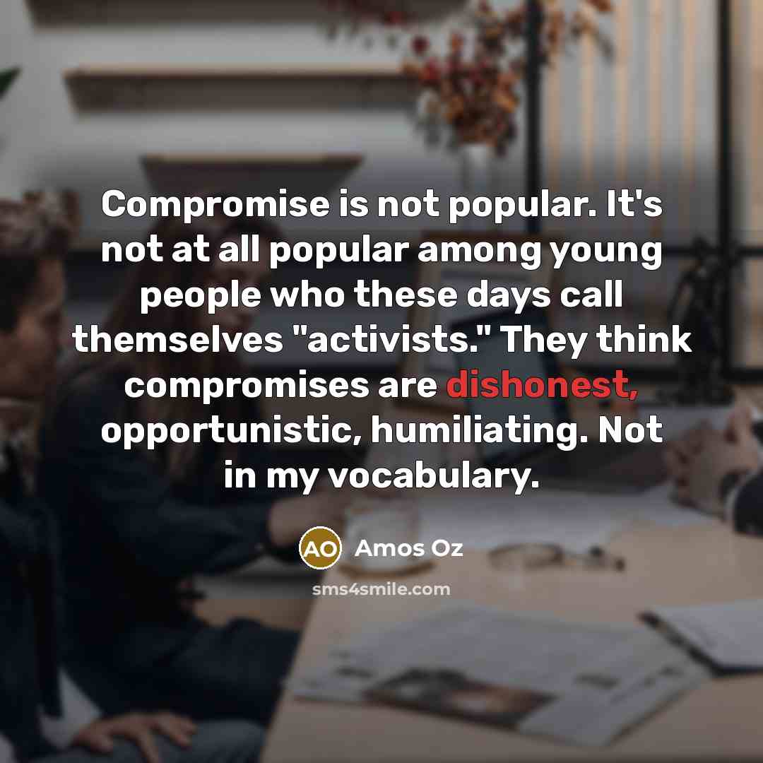 “Compromise is not popular. It's not at all popular among…” quote by Amos Oz