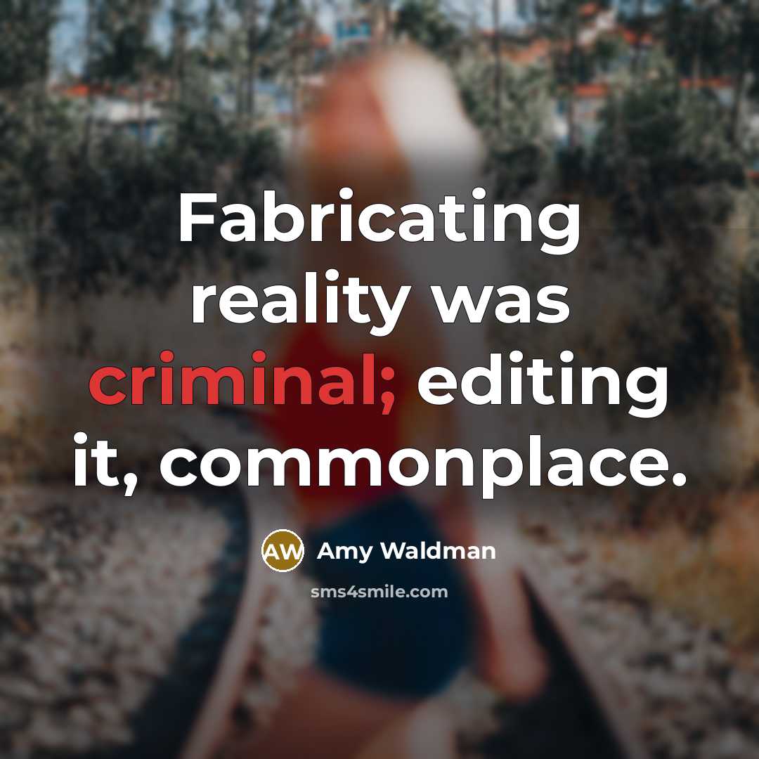 “Fabricating reality was criminal; editing it, commonplace.…” quote by Amy Waldman