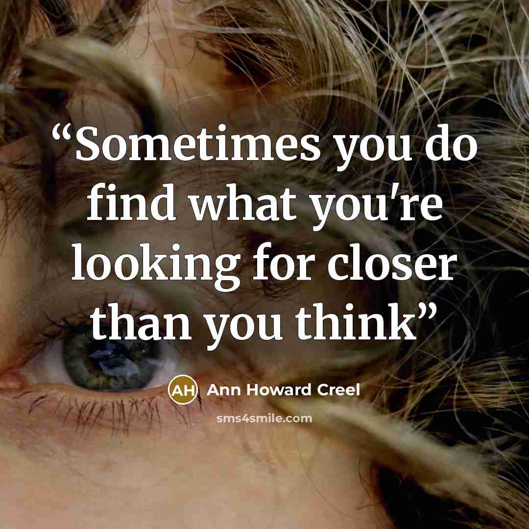 “Sometimes you do find what you're looking for closer than you think” quote by Ann Howard Creel