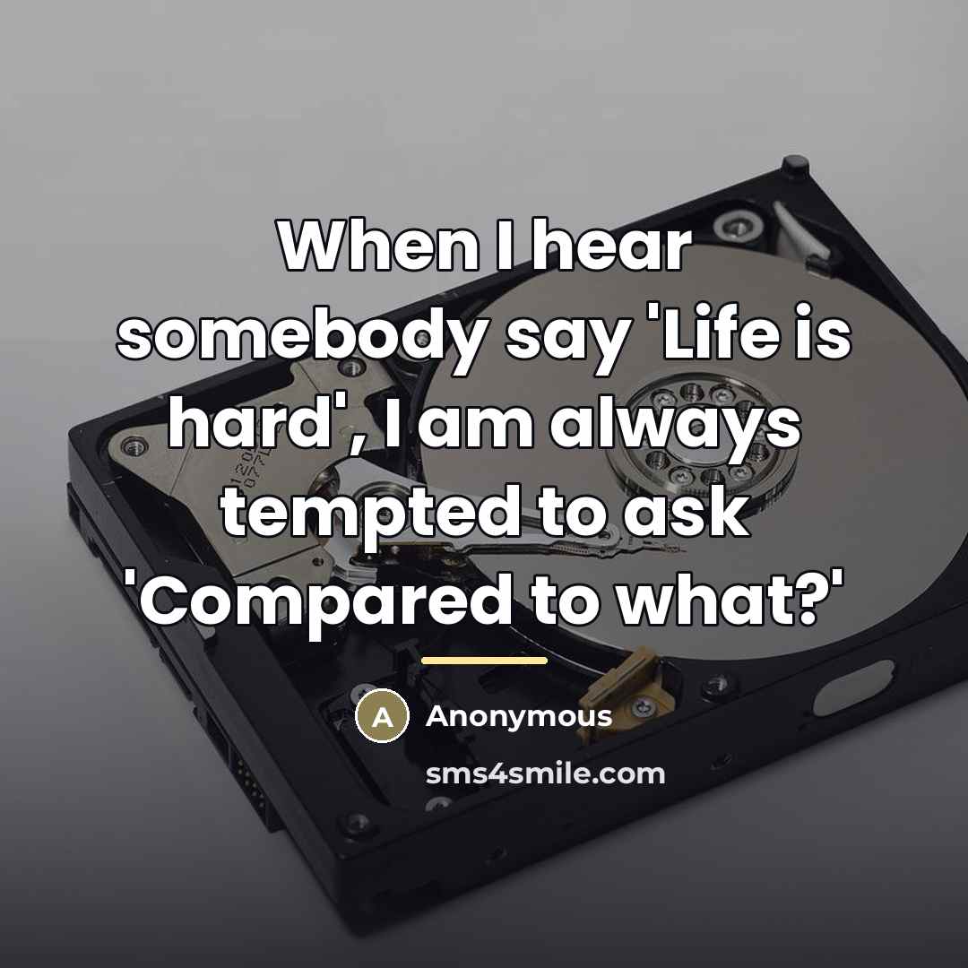 “When I hear somebody say 'Life is hard', I am…” quote by Anonymous
