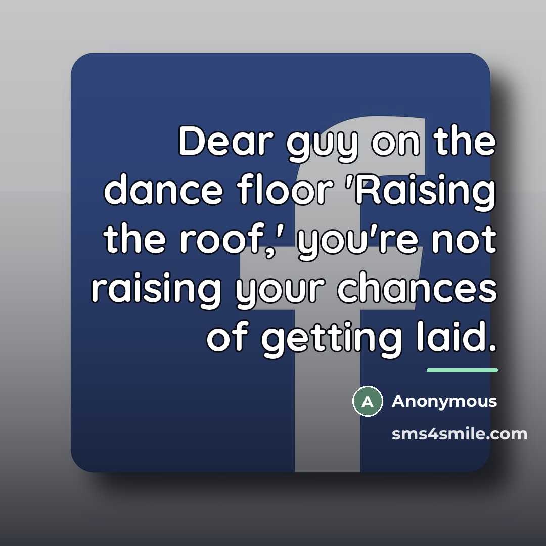 “Dear guy on the dance floor 'Raising the roof,' you're…” quote by Anonymous
