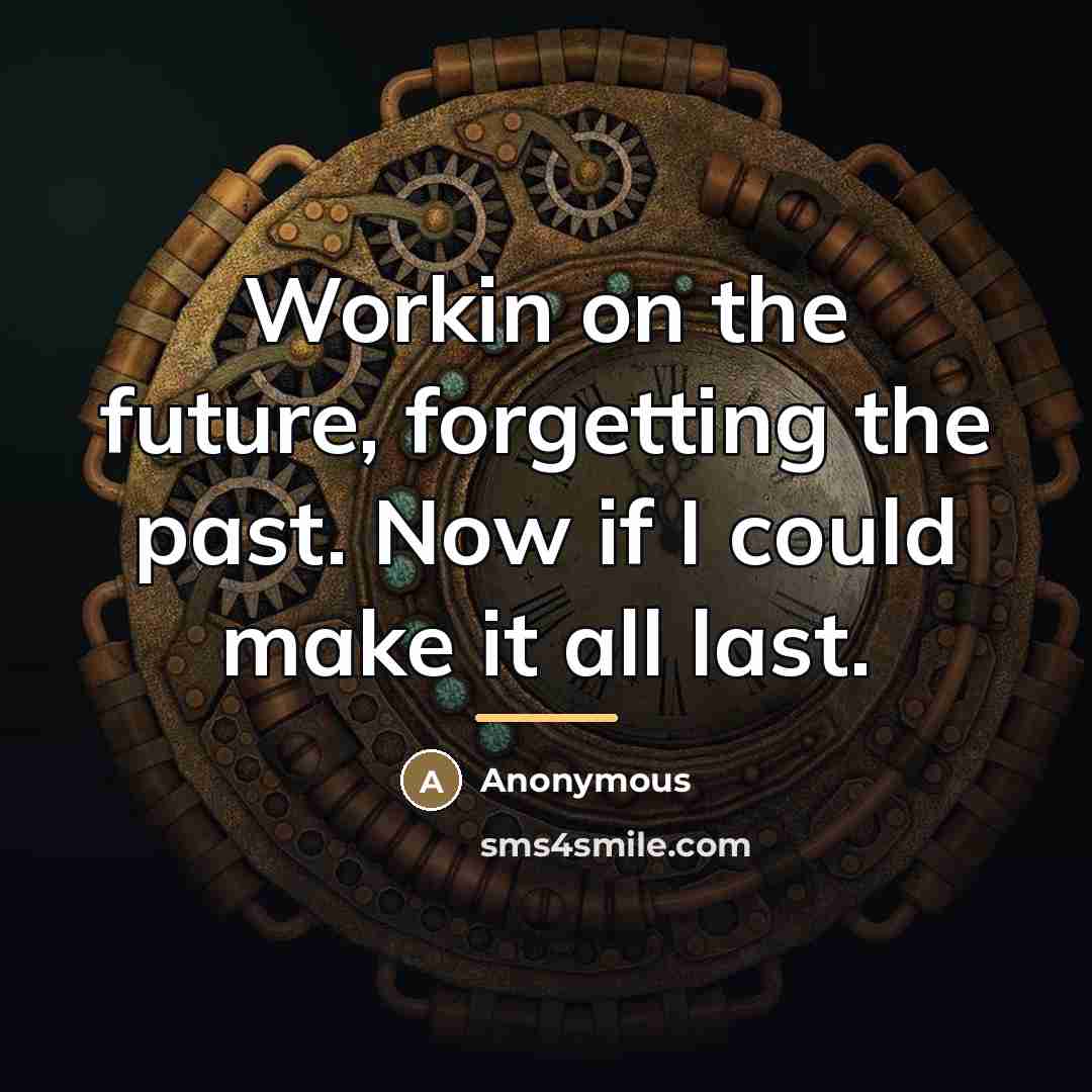 “Workin on the future, forgetting the past. Now if I…” quote by Anonymous
