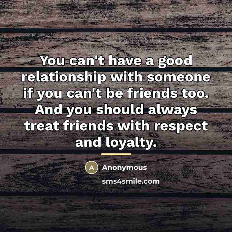 “You can't have a good relationship with someone if you…” quote by Anonymous