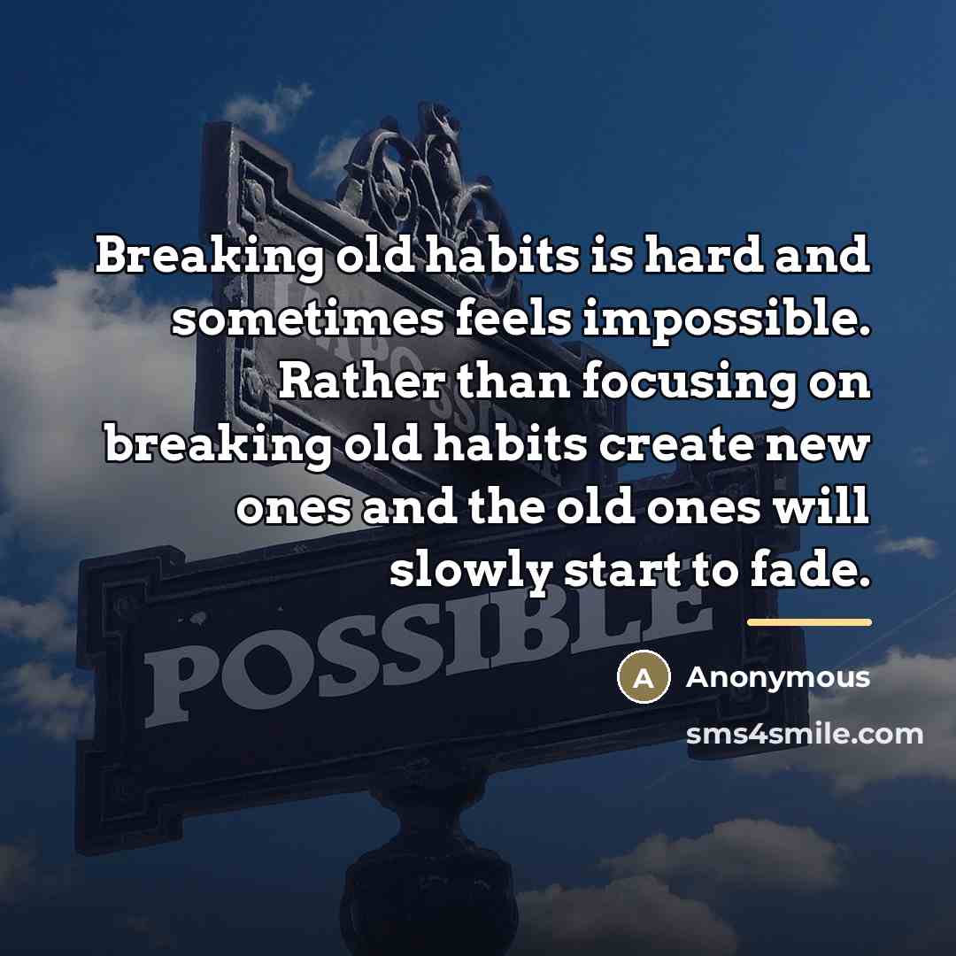 “Breaking old habits is hard and sometimes feels impossible. Rather…” quote by Anonymous