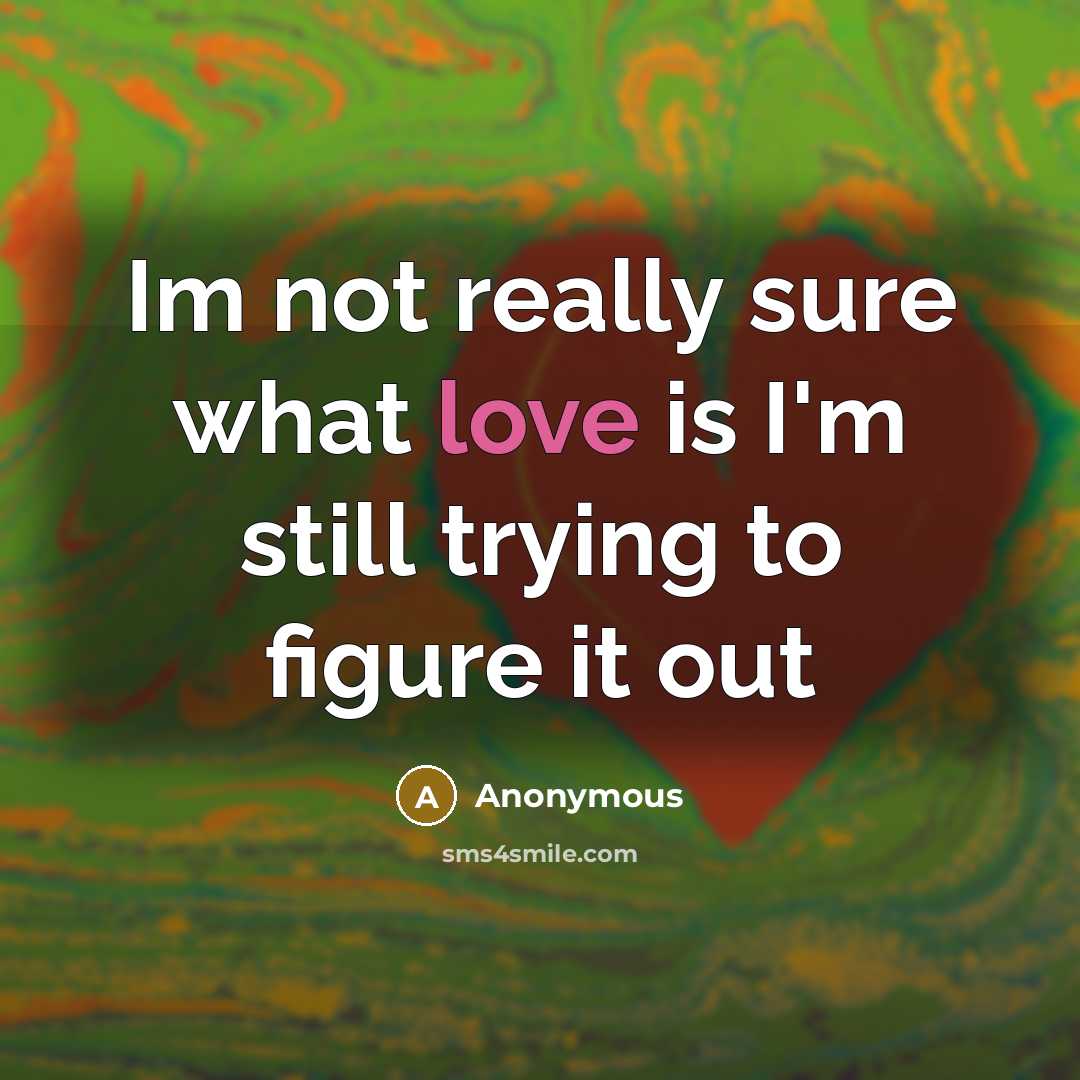 “Im not really sure what love is I'm still trying…” quote by Anonymous