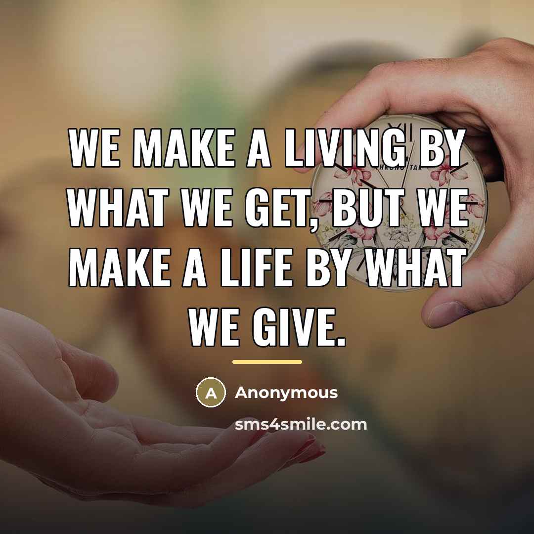 “We make a living by what we get, but we…” quote by Anonymous
