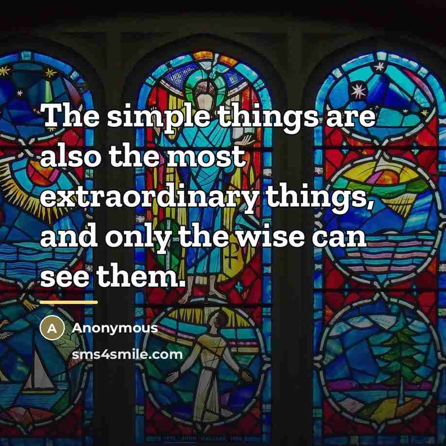 “The simple things are also the most extraordinary things, and…” quote by Anonymous