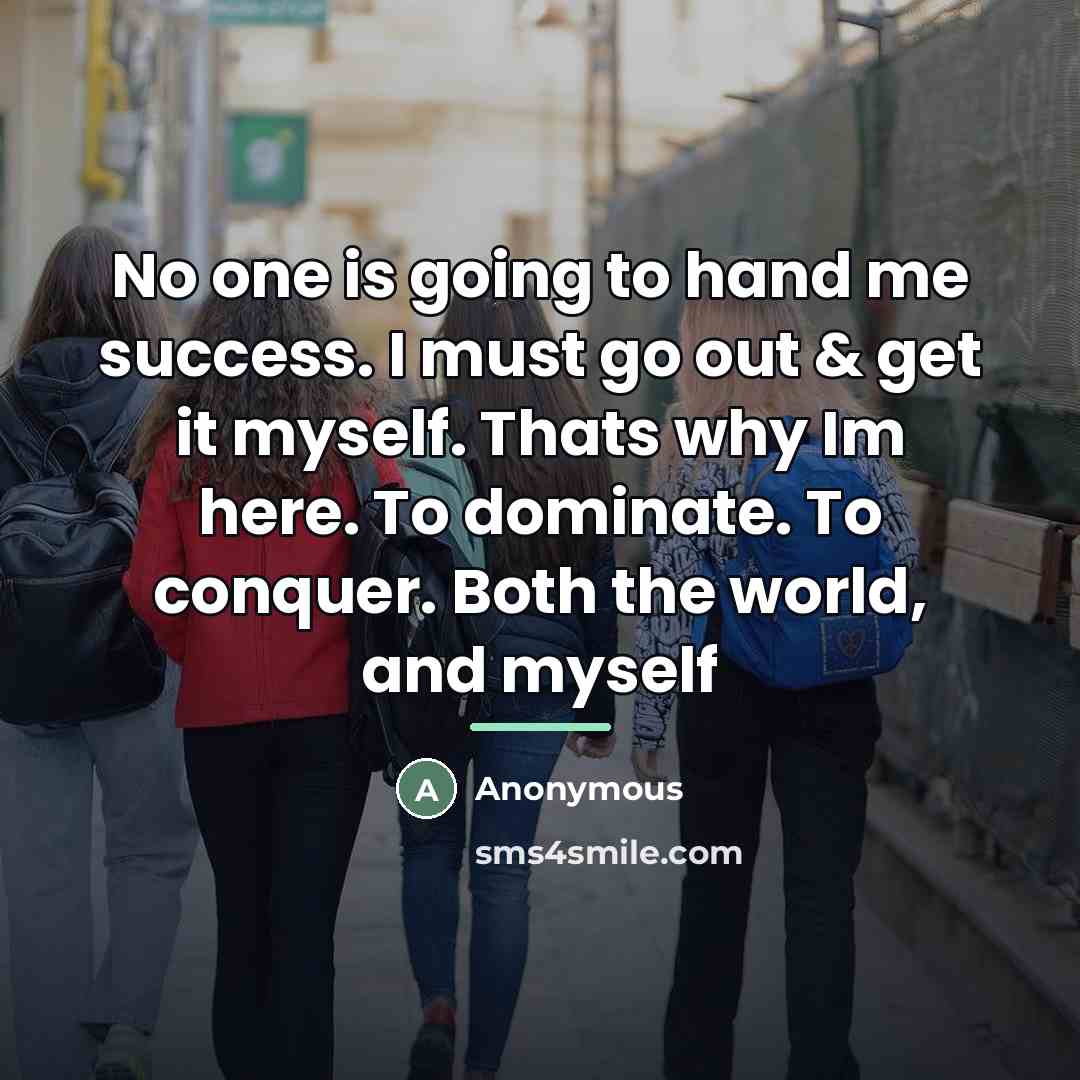 “No one is going to hand me success. I must…” quote by Anonymous