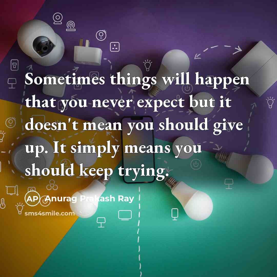 “Sometimes things will happen that you never expect but it…” quote by Anurag Prakash Ray