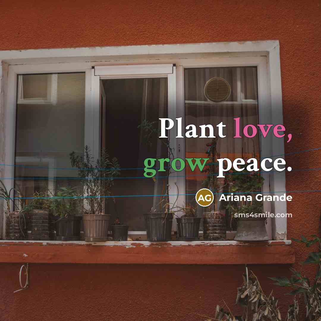 “Plant love, grow peace.…” quote by Ariana Grande
