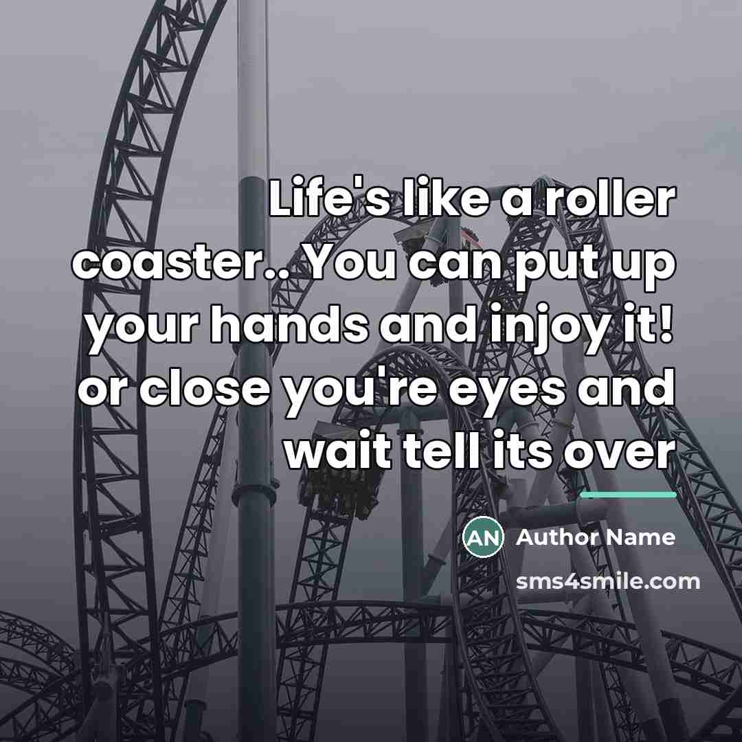“Life's like a roller coaster.. You can put up your…” quote by Author Name