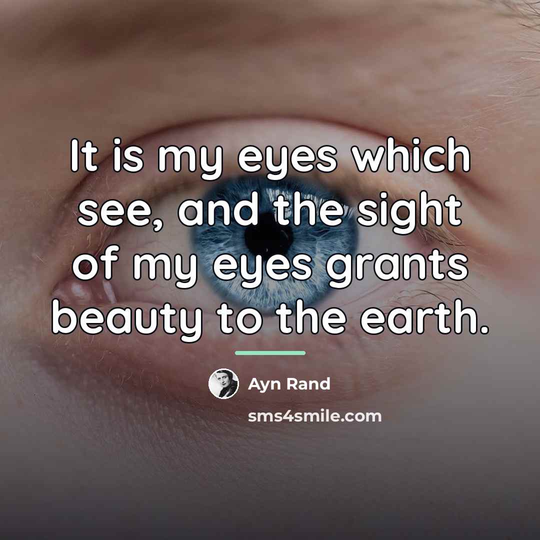 “It is my eyes which see, and the sight of…” quote by Ayn Rand