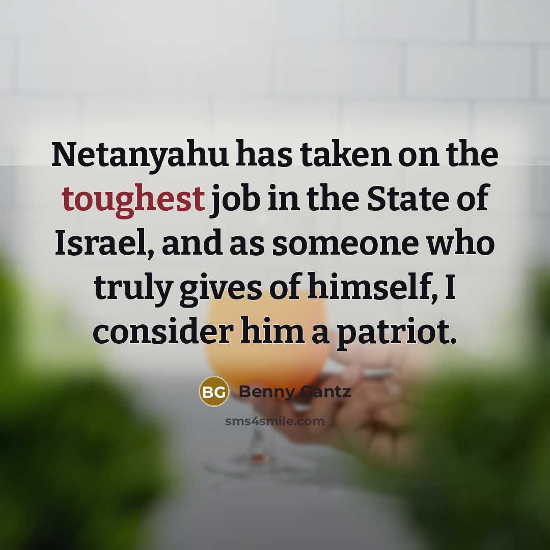 “Netanyahu has taken on the toughest job in the State…” quote by Benny Gantz