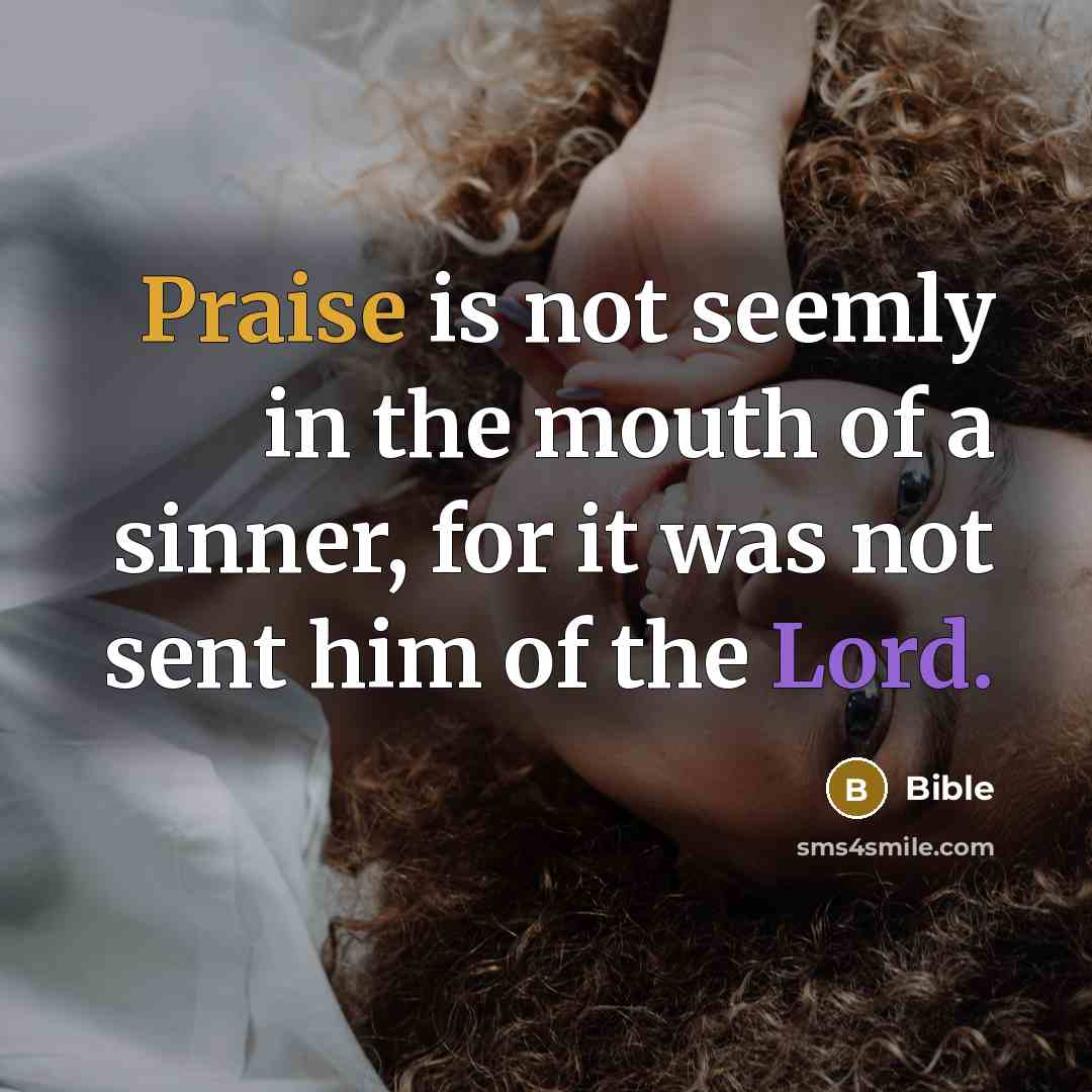 “Praise is not seemly in the mouth of a sinner,…” quote by Bible