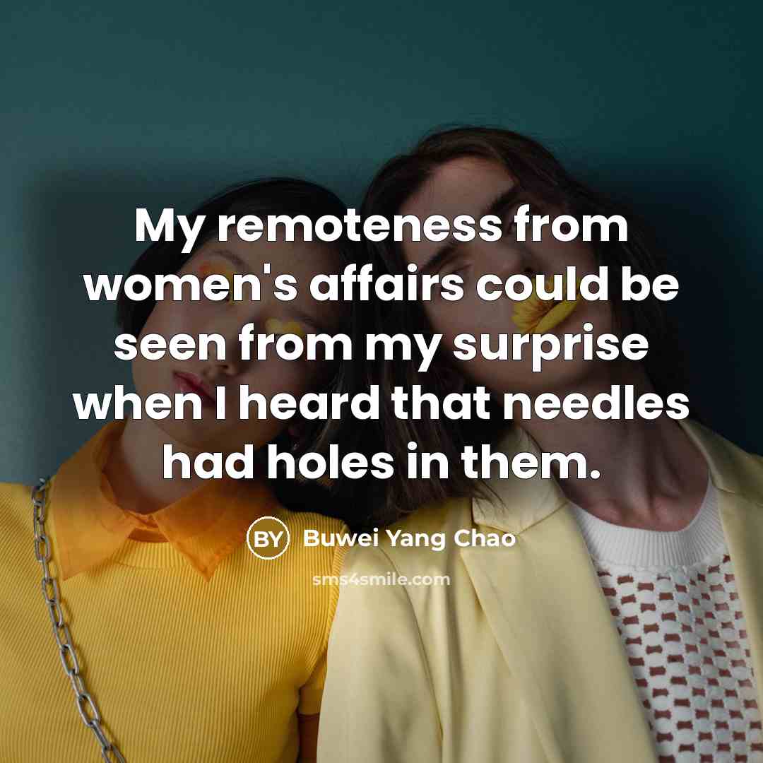 “My remoteness from women's affairs could be seen from my…” quote by Buwei Yang Chao