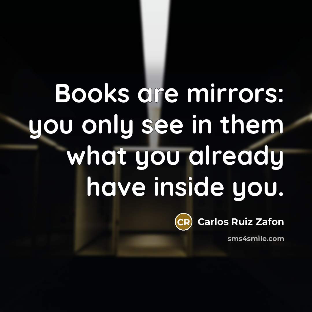 “Books are mirrors: you only see in them what you…” quote by Carlos Ruiz Zafón