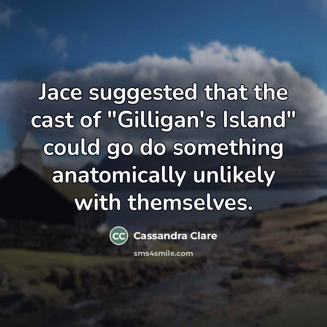“Jace suggested that the cast of "Gilligan's Island" could go…” quote by Cassandra Clare