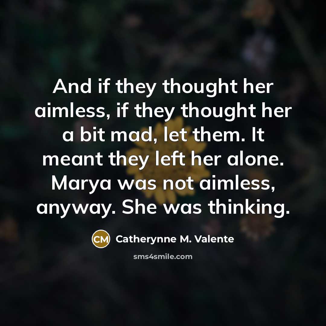 “And if they thought her aimless, if they thought her…” quote by Catherynne M. Valente