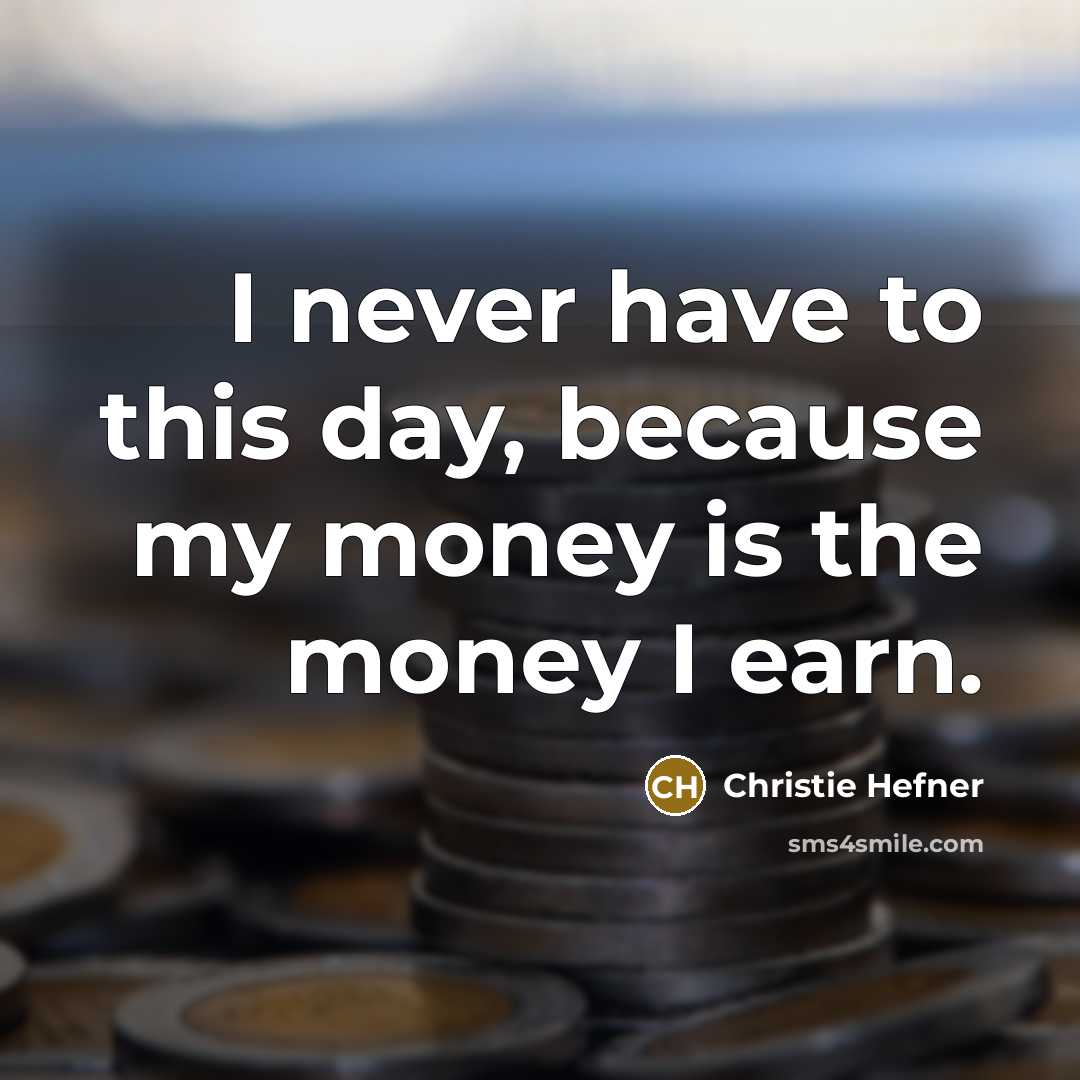“I never have to this day, because my money is…” quote by Christie Hefner