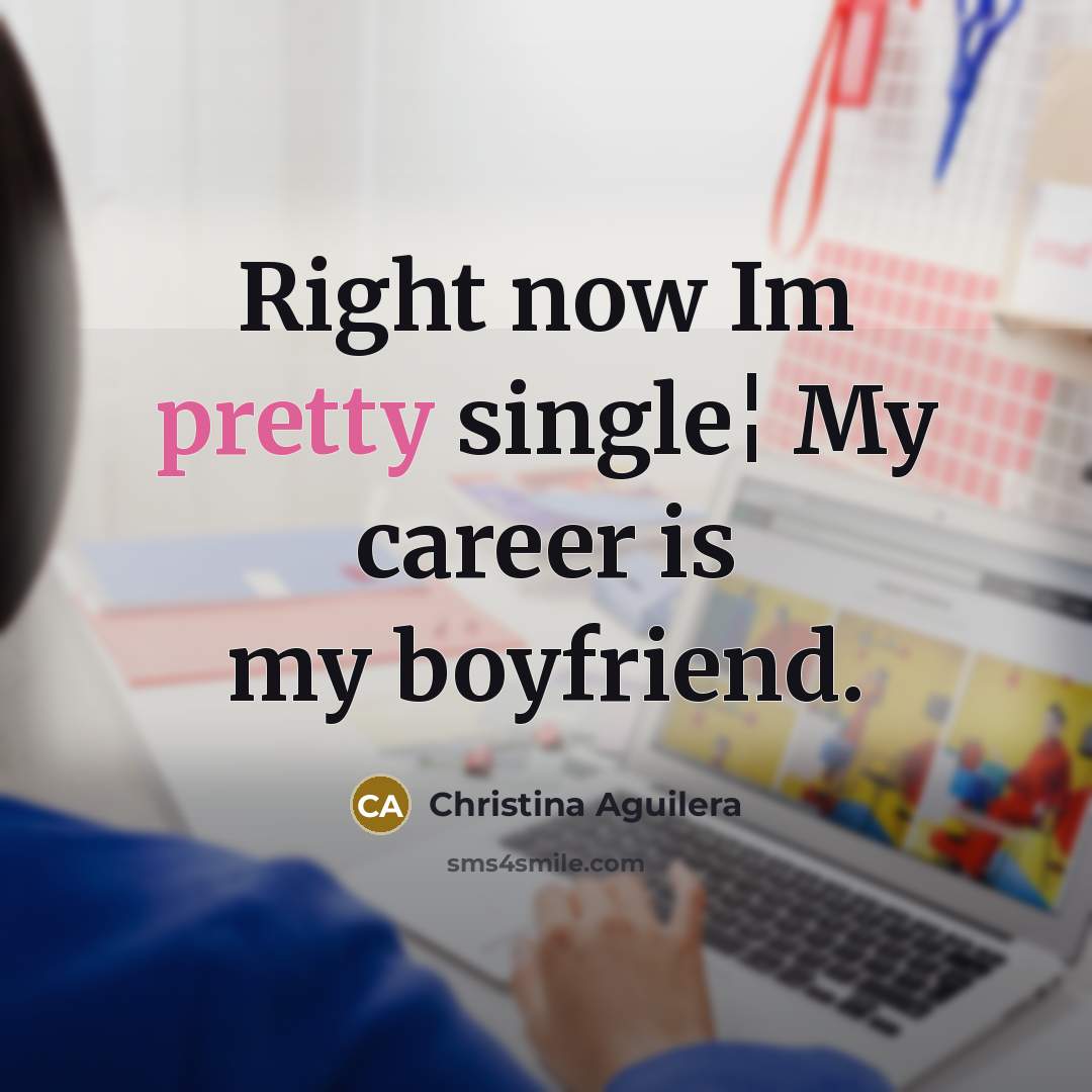 “Right now Im pretty single¦ My career is my boyfriend.…” quote by Christina Aguilera