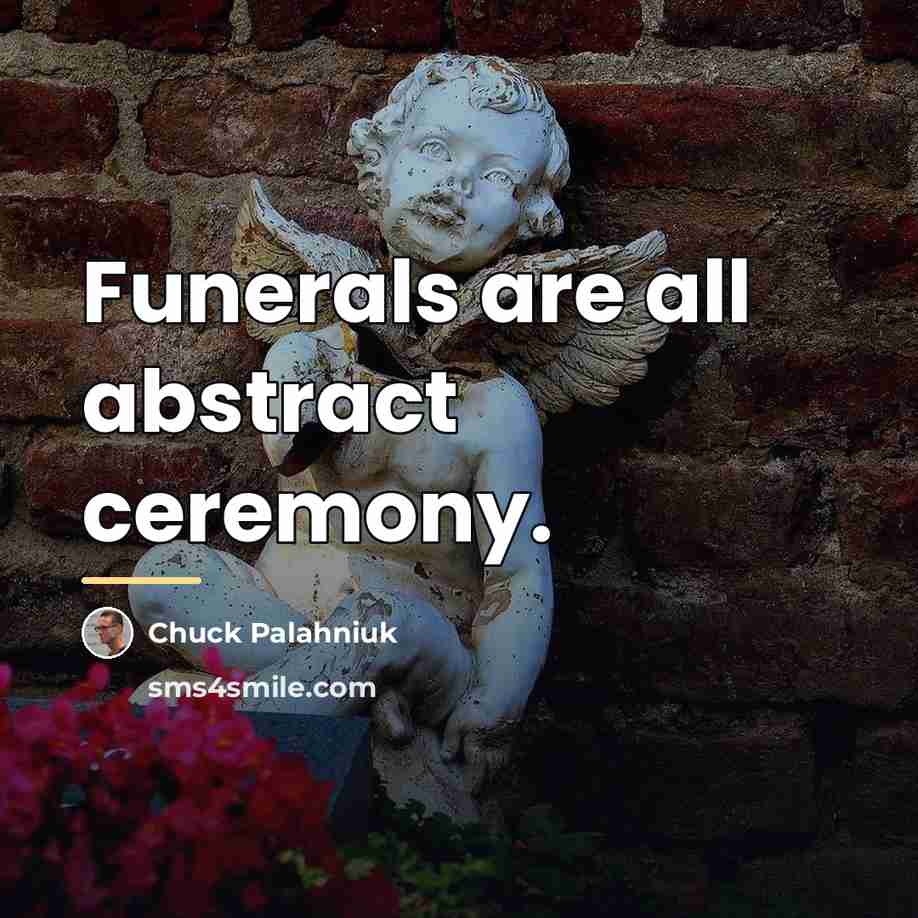 “Funerals are all abstract ceremony.…” quote by Chuck Palahniuk