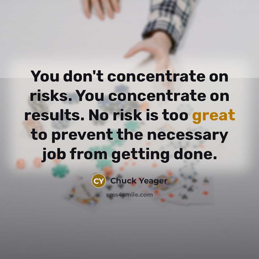 “You don't concentrate on risks. You concentrate on results. No…” quote by Chuck Yeager