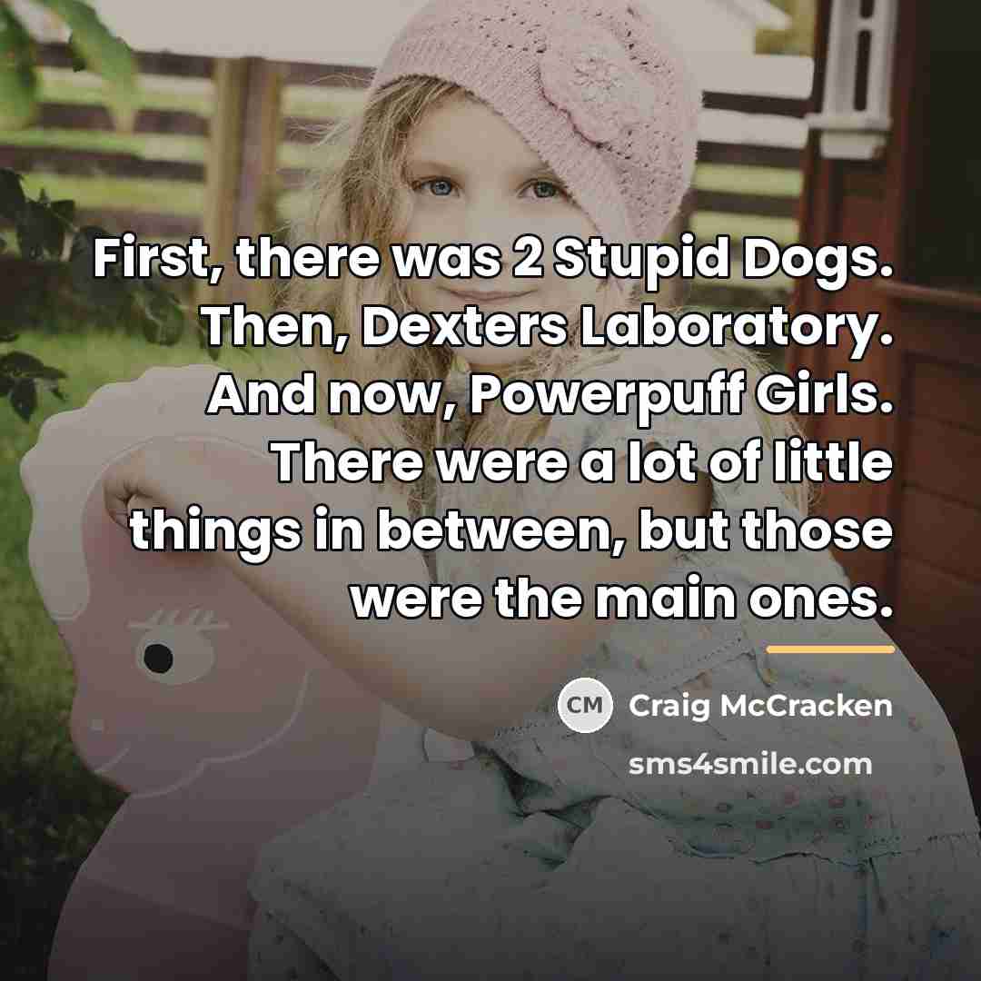 “First, there was 2 Stupid Dogs. Then, Dexters Laboratory. And…” quote by Craig McCracken