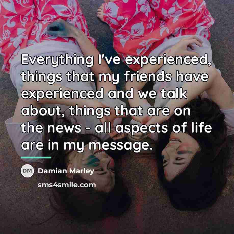 “Everything I've experienced, things that my friends have experienced and…” quote by Damian Marley