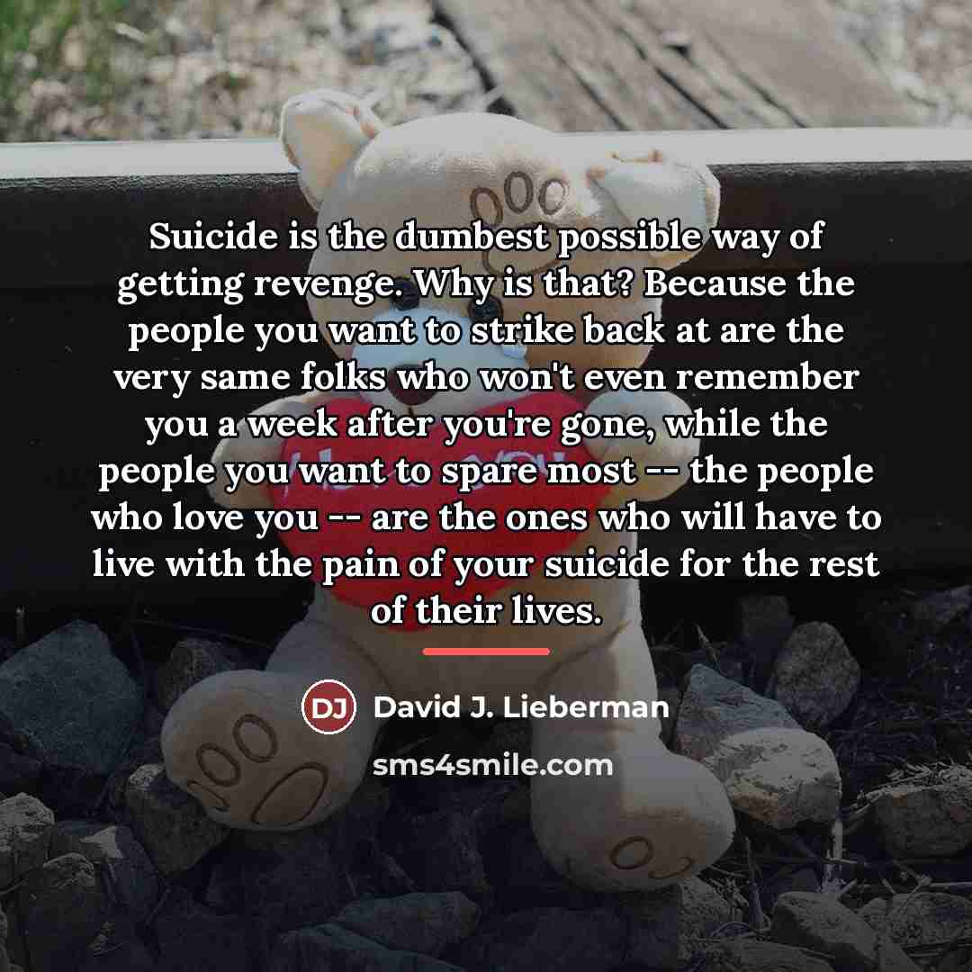 “Suicide is the dumbest possible way of getting revenge. Why…” quote by David J. Lieberman